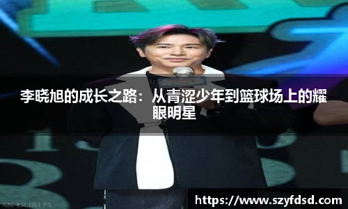 李晓旭的成长之路：从青涩少年到篮球场上的耀眼明星